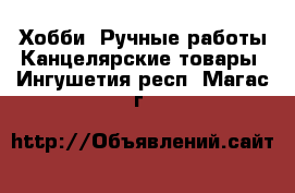 Хобби. Ручные работы Канцелярские товары. Ингушетия респ.,Магас г.